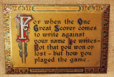 Diamond Edge Shapleigh metal sign that reads, "For when the One Great Scorer comes to write your name, he writes not that you won or lost but how you played the game."